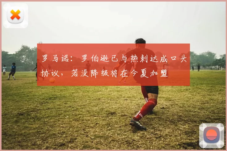 罗马诺:罗伯逊已与热刺达成口头协议,若没降级将在今夏加盟