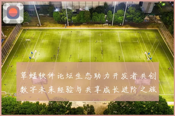 草蜢软件论坛生态助力开发者共创数字未来经验与共享成长进阶之旅