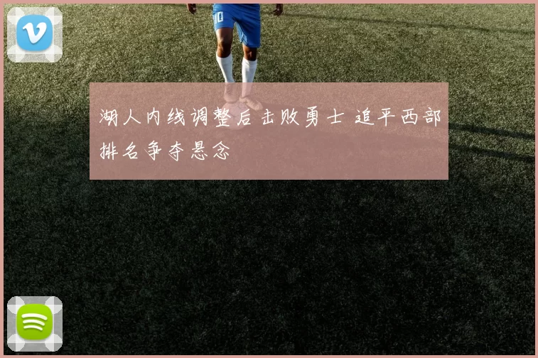 湖人内线调整后击败勇士 追平西部排名争夺悬念