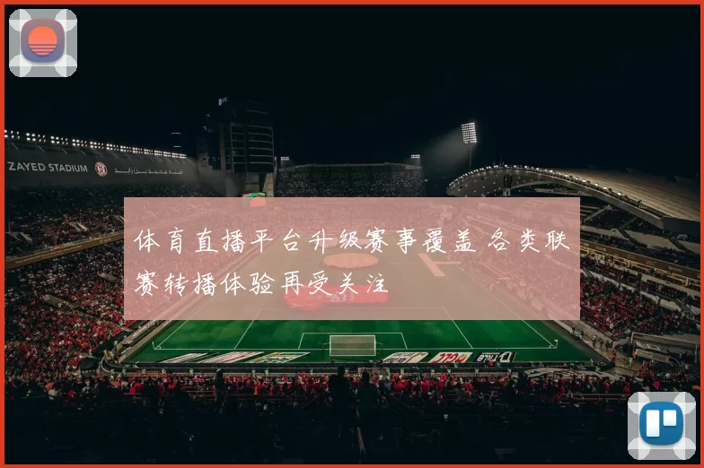 体育直播平台升级赛事覆盖 各类联赛转播体验再受关注