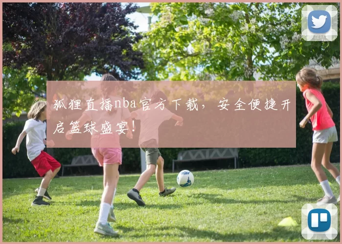 狐狸直播nba官方下载,安全便捷开启篮球盛宴!